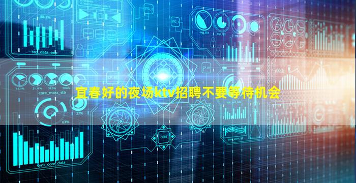 宜春好的夜场ktv招聘不要等待机会